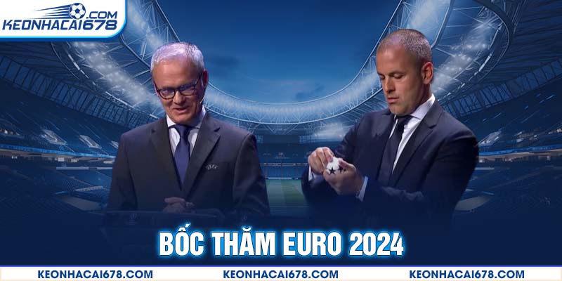 Bốc Thăm Euro 2024: Lộ Diện Các Bảng Tranh Tài