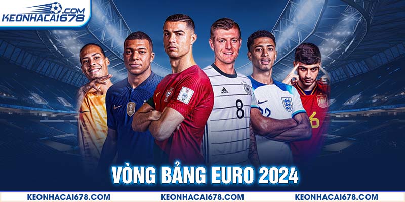 Chi tiết vòng bảng EURO 2024