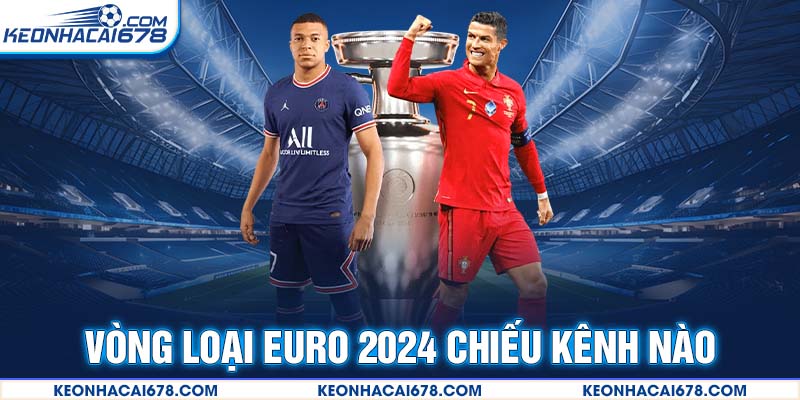 Vòng Loại Euro 2024 Chiếu Kênh Nào