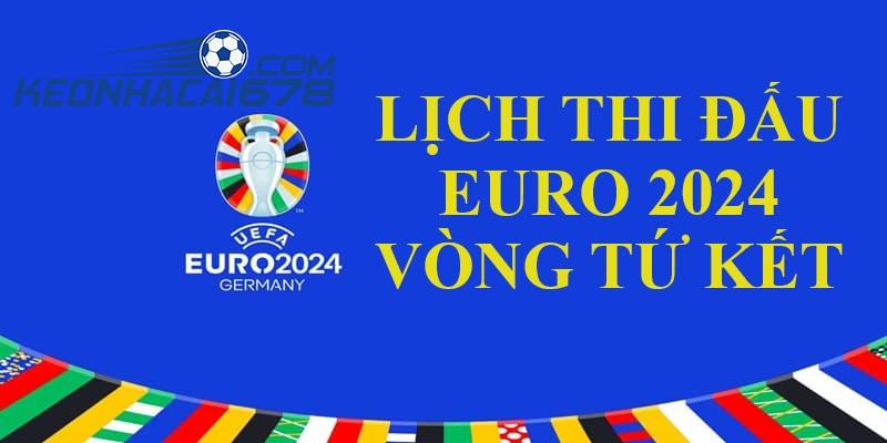 Cập nhật thời gian thi đấu vòng tứ kết trong khuôn khổ Euro 2024